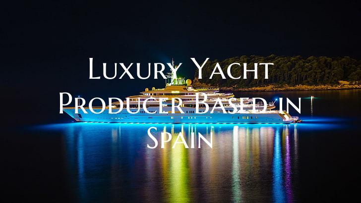 Luxury Yacht Producer Based in Spain
